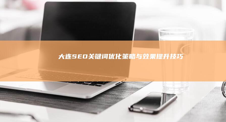 大连SEO关键词优化策略与效果提升技巧